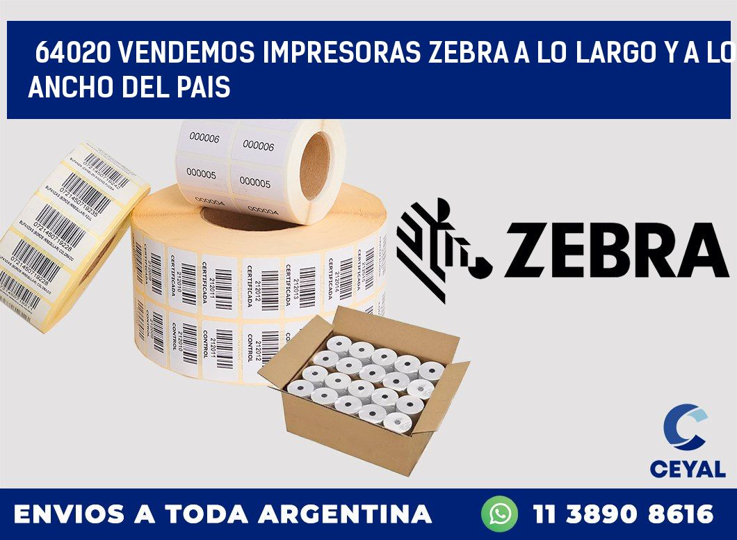 64020 VENDEMOS IMPRESORAS ZEBRA A LO LARGO Y A LO ANCHO DEL PAIS