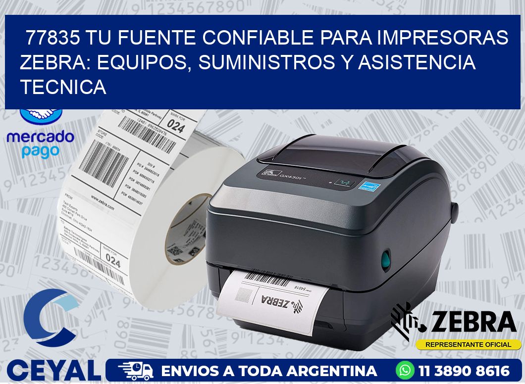77835 TU FUENTE CONFIABLE PARA IMPRESORAS ZEBRA: EQUIPOS, SUMINISTROS Y ASISTENCIA TECNICA