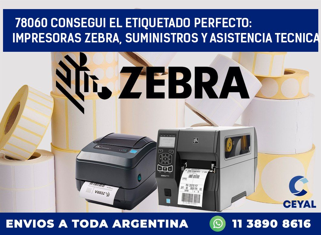 78060 CONSEGUI EL ETIQUETADO PERFECTO: IMPRESORAS ZEBRA, SUMINISTROS Y ASISTENCIA TECNICA