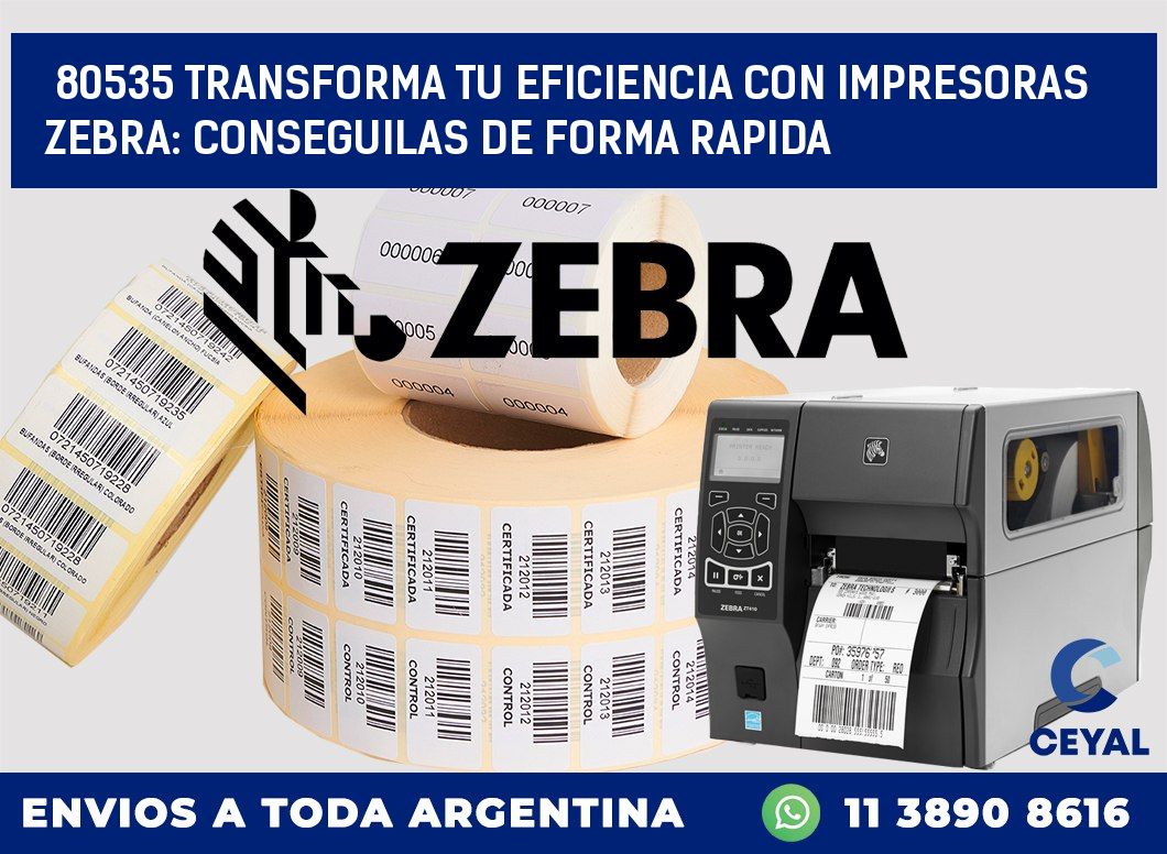 80535 TRANSFORMA TU EFICIENCIA CON IMPRESORAS ZEBRA: CONSEGUILAS DE FORMA RAPIDA