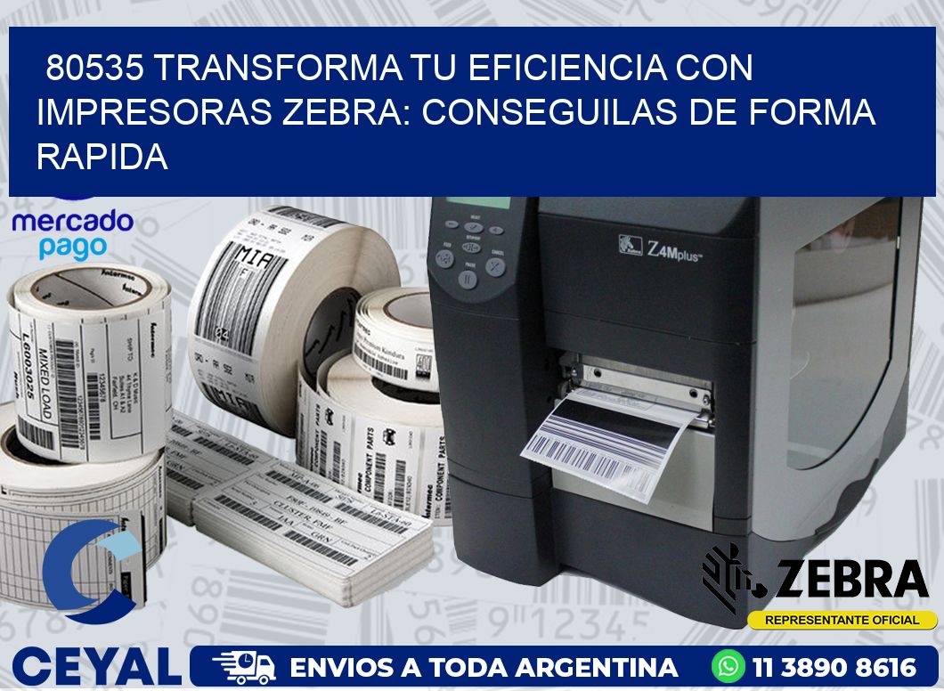 80535 TRANSFORMA TU EFICIENCIA CON IMPRESORAS ZEBRA: CONSEGUILAS DE FORMA RAPIDA