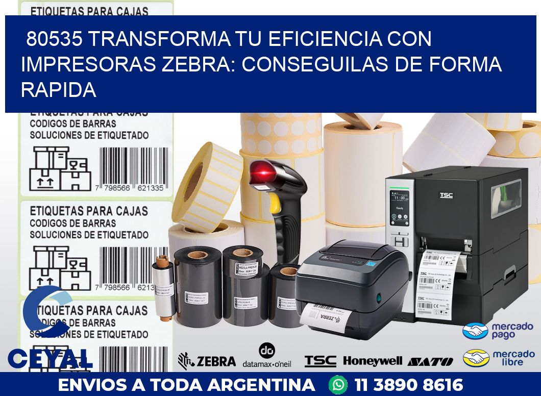 80535 TRANSFORMA TU EFICIENCIA CON IMPRESORAS ZEBRA: CONSEGUILAS DE FORMA RAPIDA