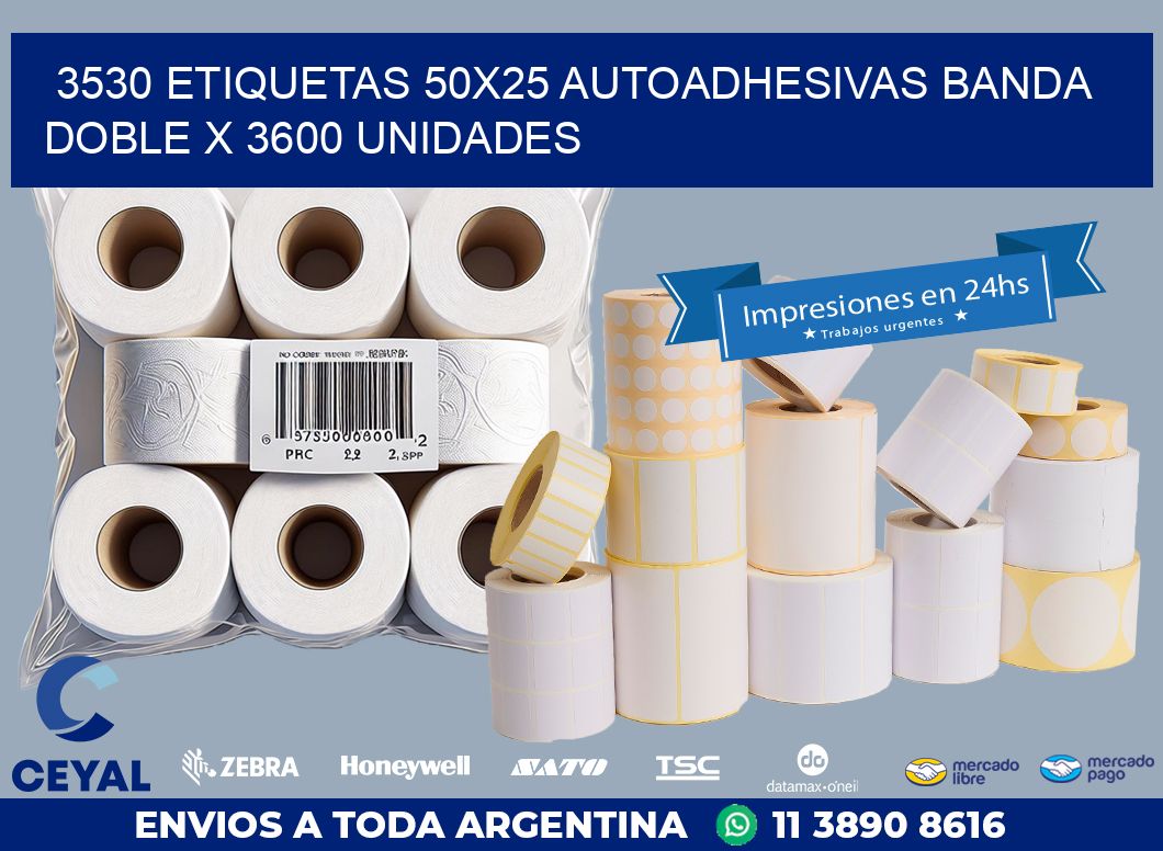 3530 ETIQUETAS 50X25 AUTOADHESIVAS BANDA DOBLE X 3600 UNIDADES