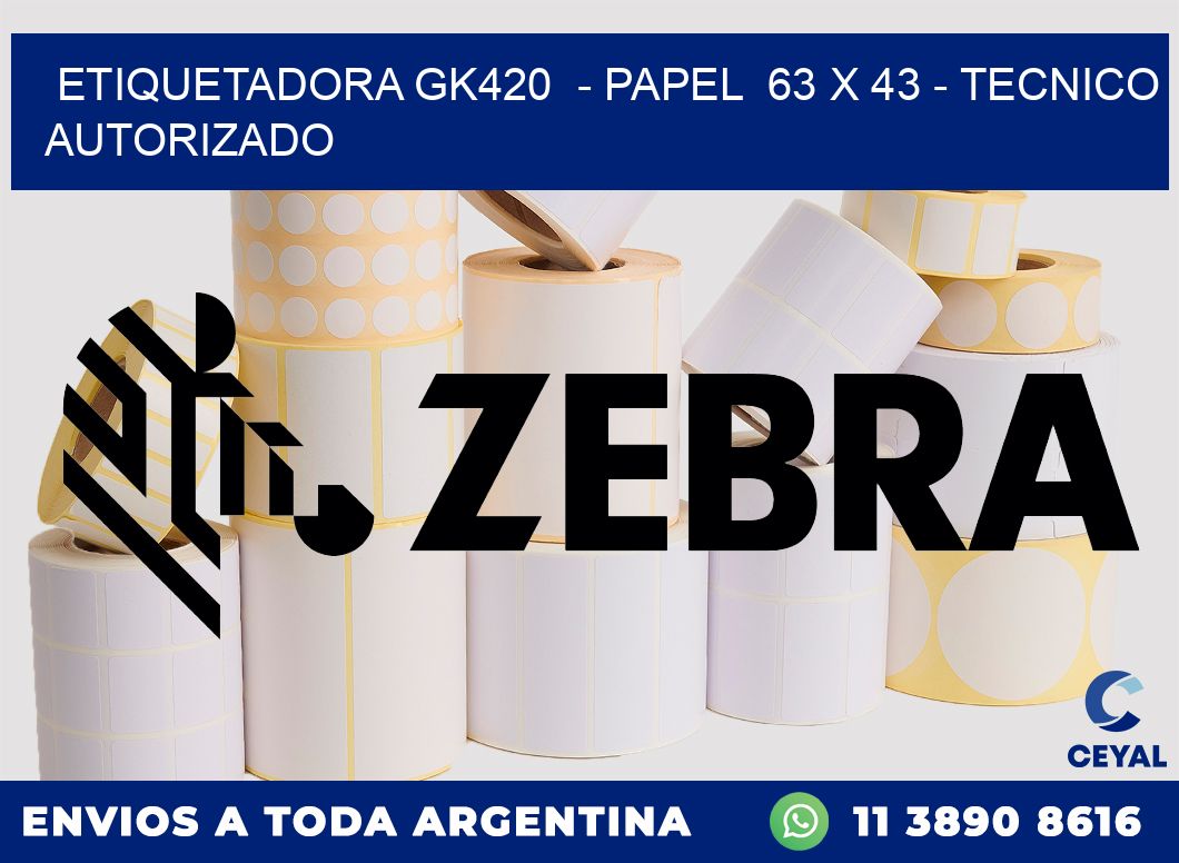 ETIQUETADORA GK420 - PAPEL 63 x 43 - TECNICO AUTORIZADO