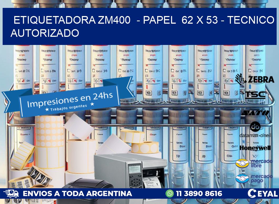ETIQUETADORA ZM400 - PAPEL 62 x 53 - TECNICO AUTORIZADO