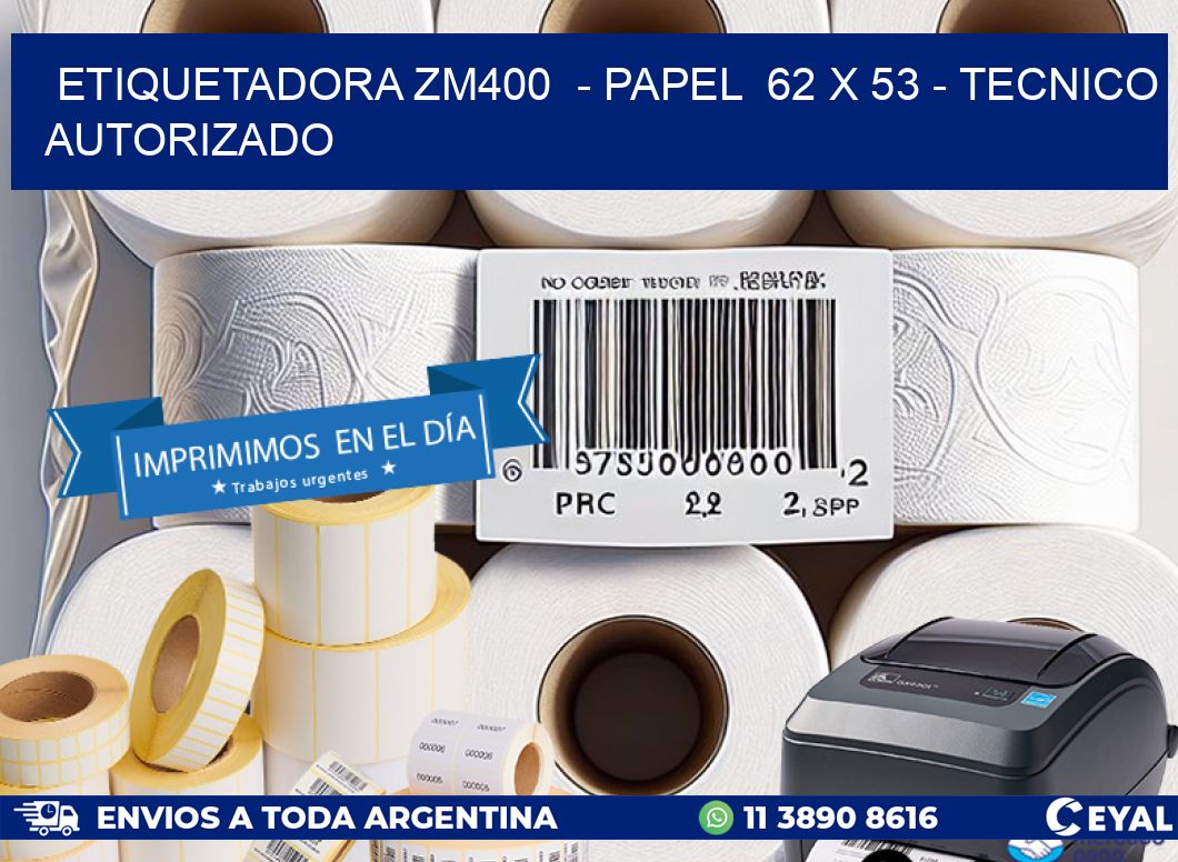 ETIQUETADORA ZM400  – PAPEL  62 x 53 – TECNICO AUTORIZADO