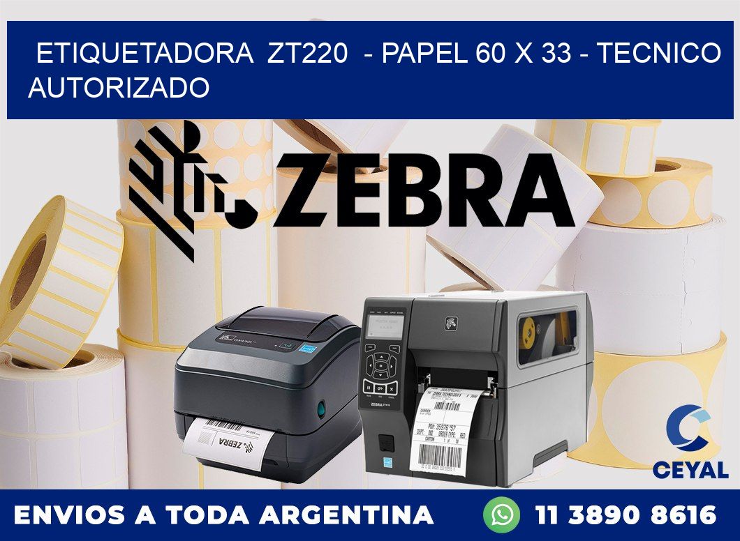 ETIQUETADORA ZT220 - PAPEL 60 x 33 - TECNICO AUTORIZADO
