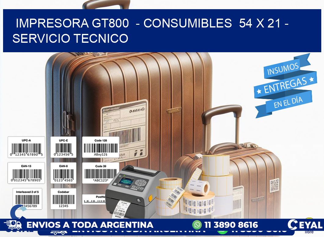 IMPRESORA GT800  - CONSUMIBLES  54 x 21 - SERVICIO TECNICO