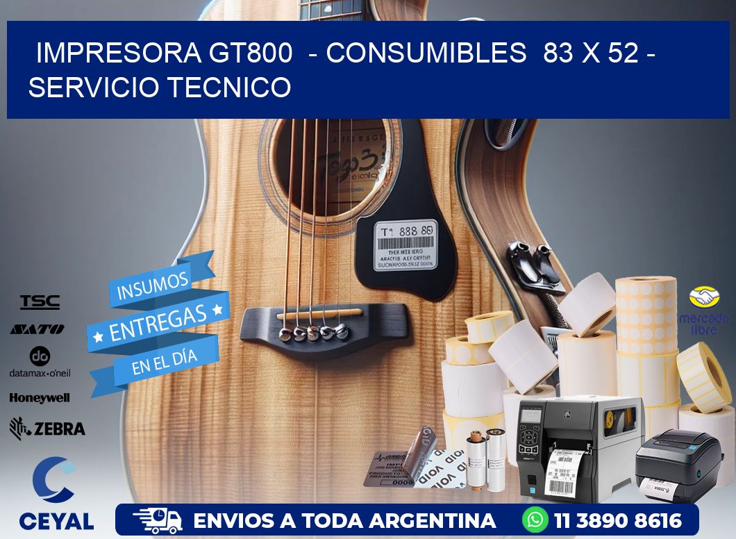 IMPRESORA GT800  - CONSUMIBLES  83 x 52 - SERVICIO TECNICO