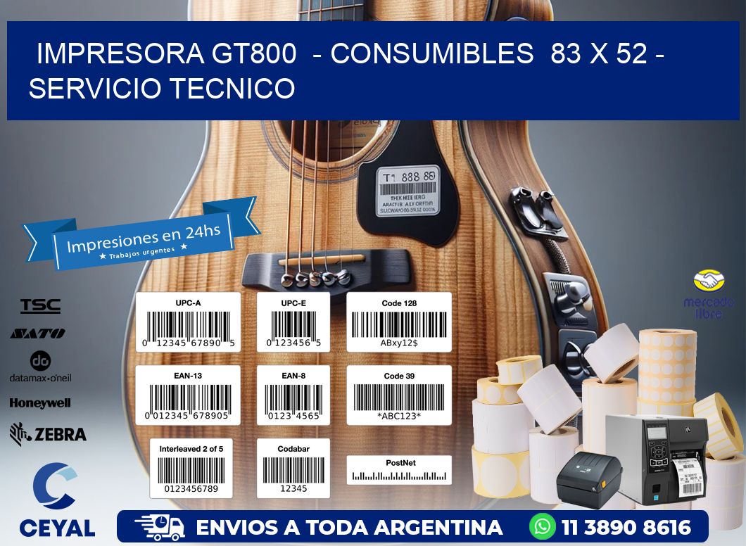 IMPRESORA GT800  – CONSUMIBLES  83 x 52 – SERVICIO TECNICO