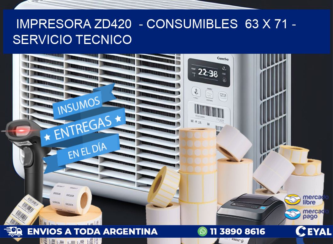 IMPRESORA ZD420 - CONSUMIBLES 63 x 71 - SERVICIO TECNICO