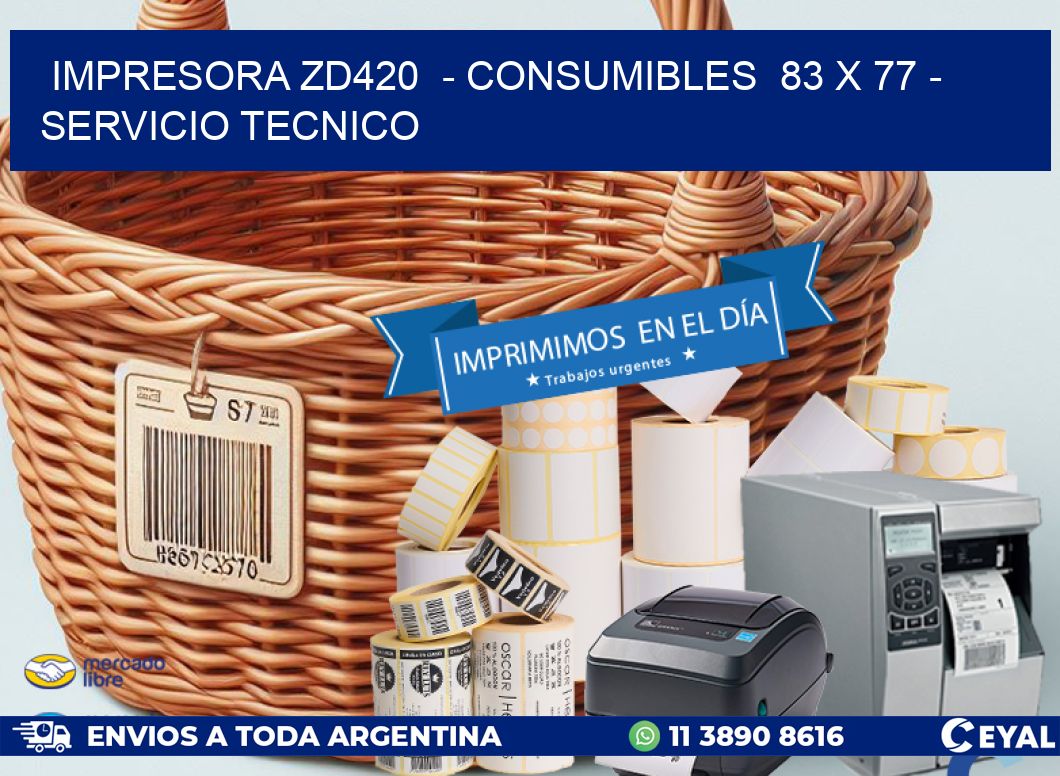 IMPRESORA ZD420 - CONSUMIBLES 83 x 77 - SERVICIO TECNICO