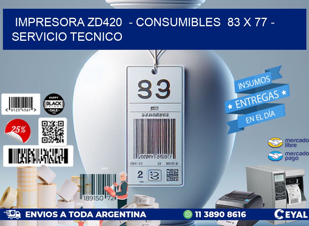 IMPRESORA ZD420 - CONSUMIBLES 83 x 77 - SERVICIO TECNICO
