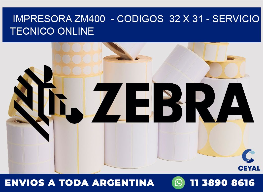 IMPRESORA ZM400 - CODIGOS 32 x 31 - SERVICIO TECNICO ONLINE