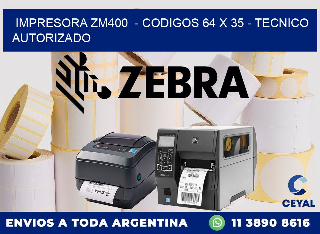IMPRESORA ZM400  - CODIGOS 64 x 35 - TECNICO AUTORIZADO