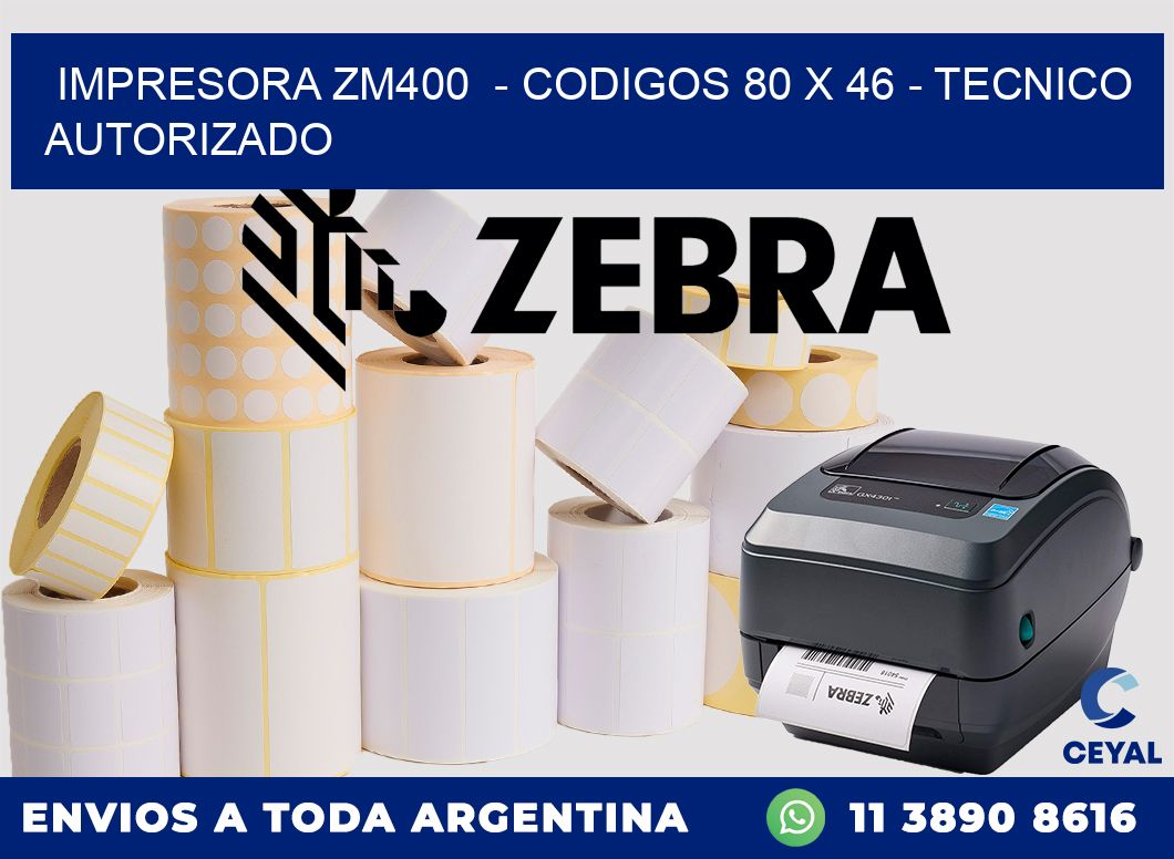 IMPRESORA ZM400 - CODIGOS 80 x 46 - TECNICO AUTORIZADO