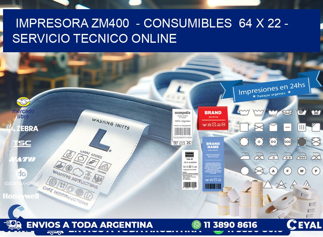 IMPRESORA ZM400 - CONSUMIBLES 64 x 22 - SERVICIO TECNICO ONLINE
