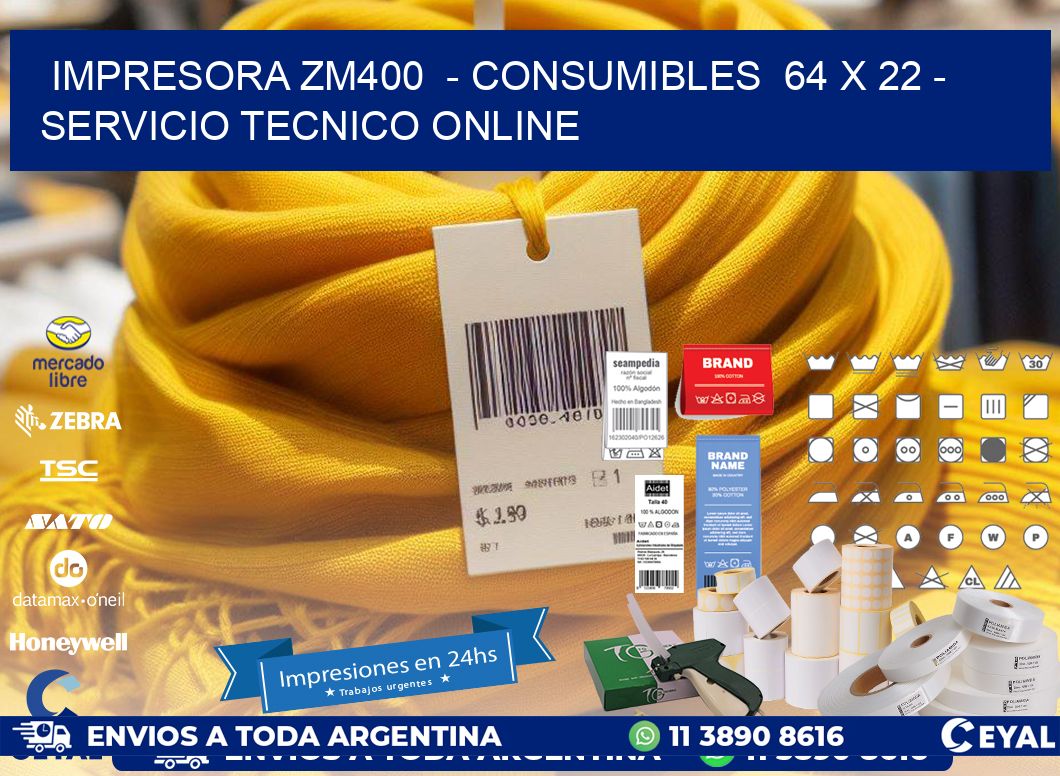 IMPRESORA ZM400 - CONSUMIBLES 64 x 22 - SERVICIO TECNICO ONLINE