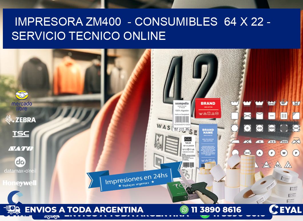 IMPRESORA ZM400 - CONSUMIBLES 64 x 22 - SERVICIO TECNICO ONLINE
