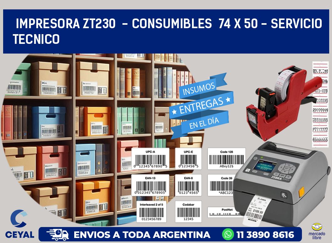 IMPRESORA ZT230  - CONSUMIBLES  74 x 50 - SERVICIO TECNICO