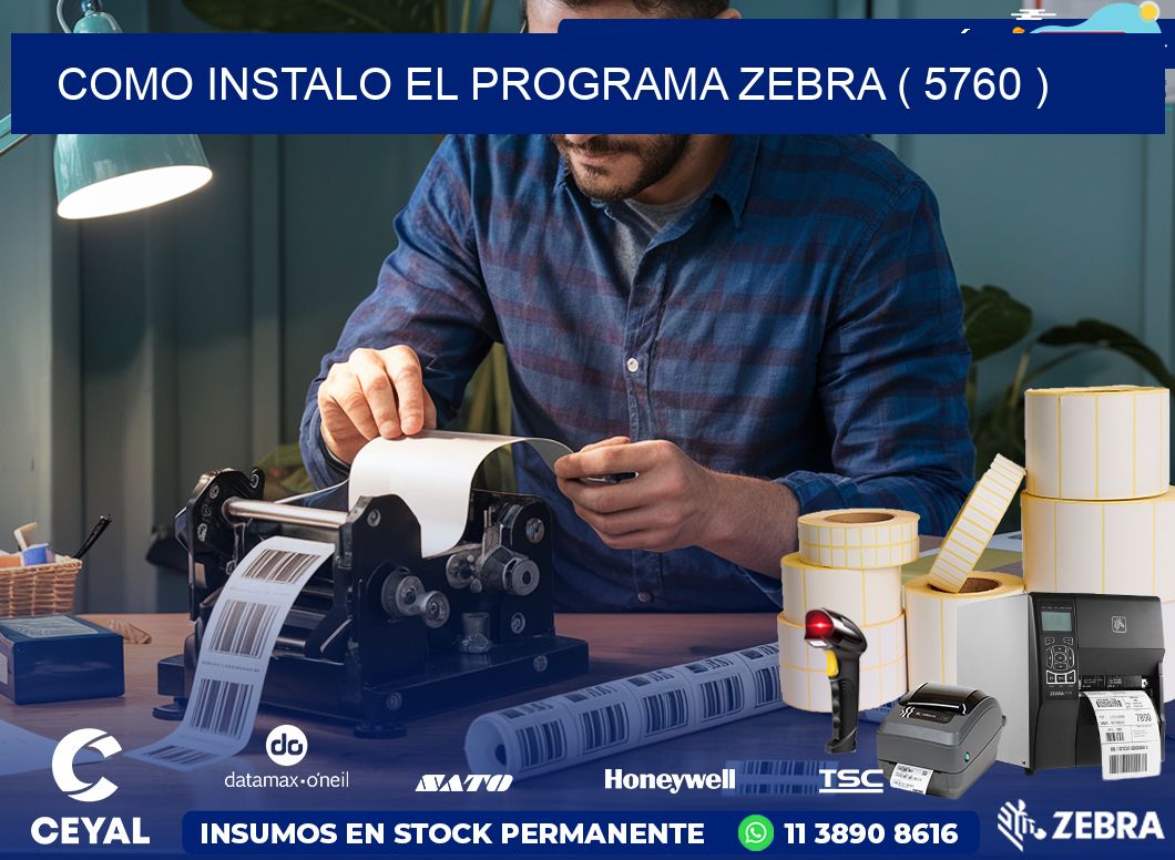 COMO INSTALO EL PROGRAMA ZEBRA ( 5760 )