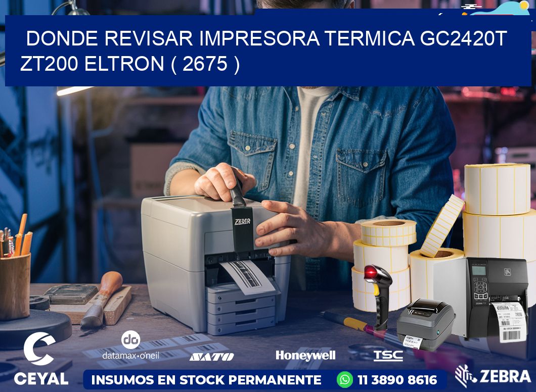 DONDE REVISAR IMPRESORA TERMICA GC2420T ZT200 ELTRON ( 2675 )