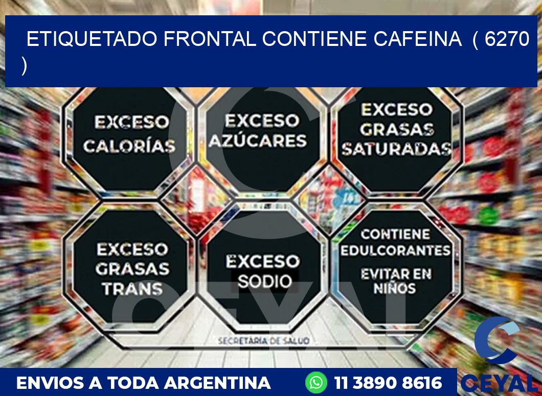 ETIQUETADO FRONTAL CONTIENE CAFEINA  ( 6270 )