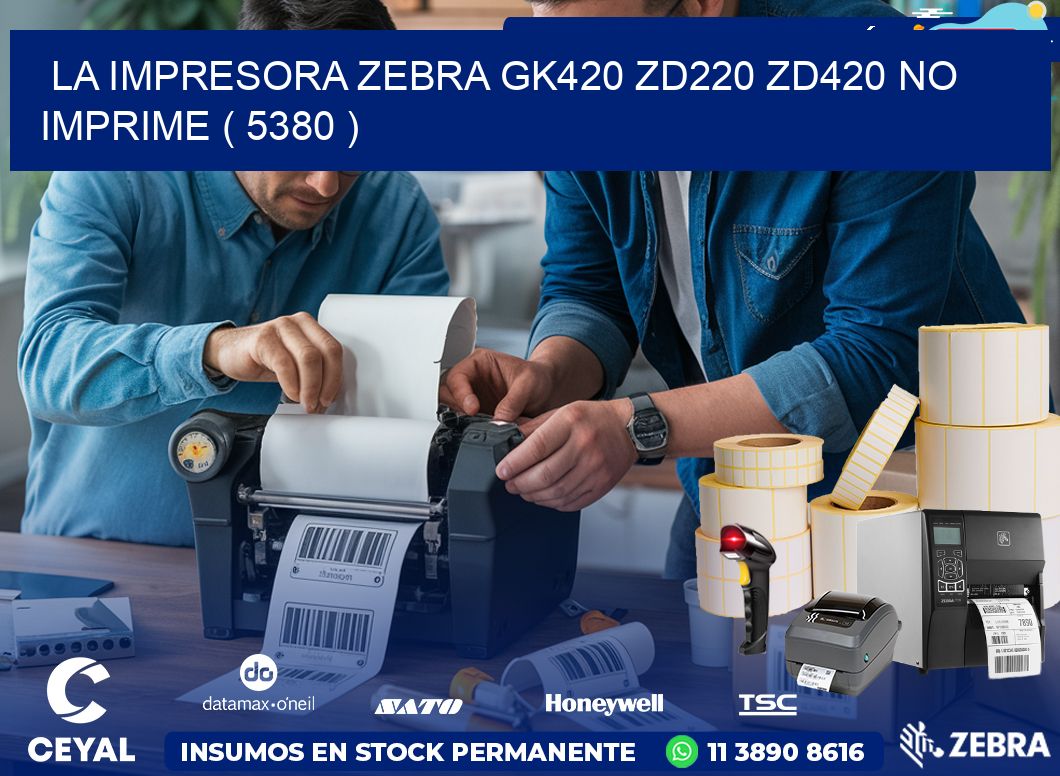 LA IMPRESORA ZEBRA GK420 ZD220 ZD420 NO IMPRIME ( 5380 )