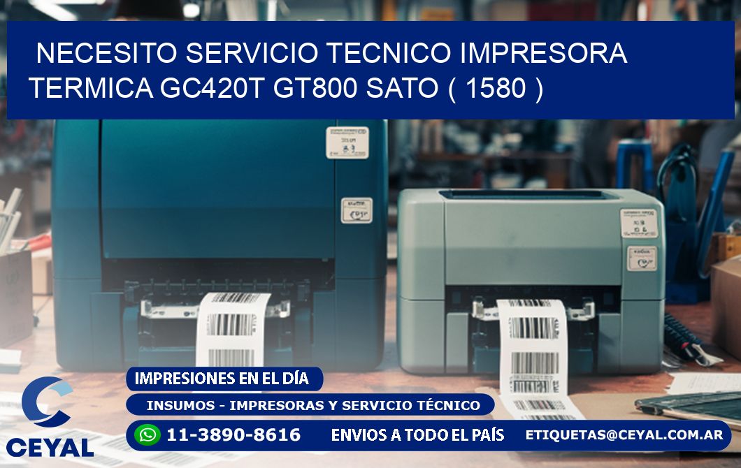NECESITO SERVICIO TECNICO IMPRESORA TERMICA GC420T GT800 SATO ( 1580 )