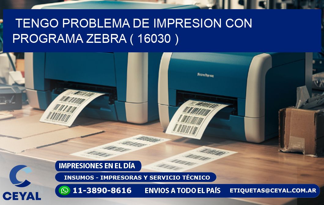 TENGO PROBLEMA DE IMPRESION CON PROGRAMA ZEBRA ( 16030 )