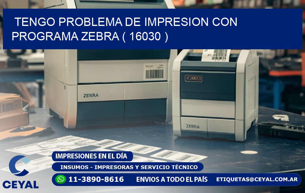 TENGO PROBLEMA DE IMPRESION CON PROGRAMA ZEBRA ( 16030 )