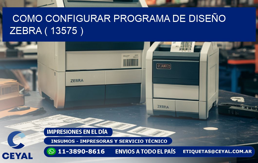 COMO CONFIGURAR PROGRAMA DE DISEÑO ZEBRA ( 13575 )
