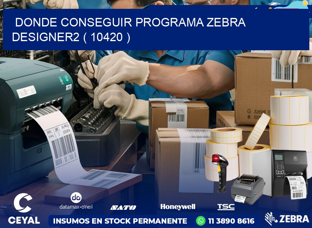 DONDE CONSEGUIR PROGRAMA ZEBRA DESIGNER2 ( 10420 )