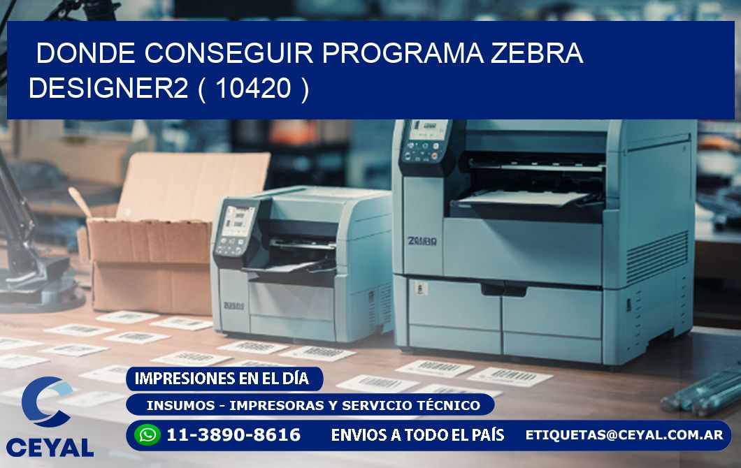 DONDE CONSEGUIR PROGRAMA ZEBRA DESIGNER2 ( 10420 )