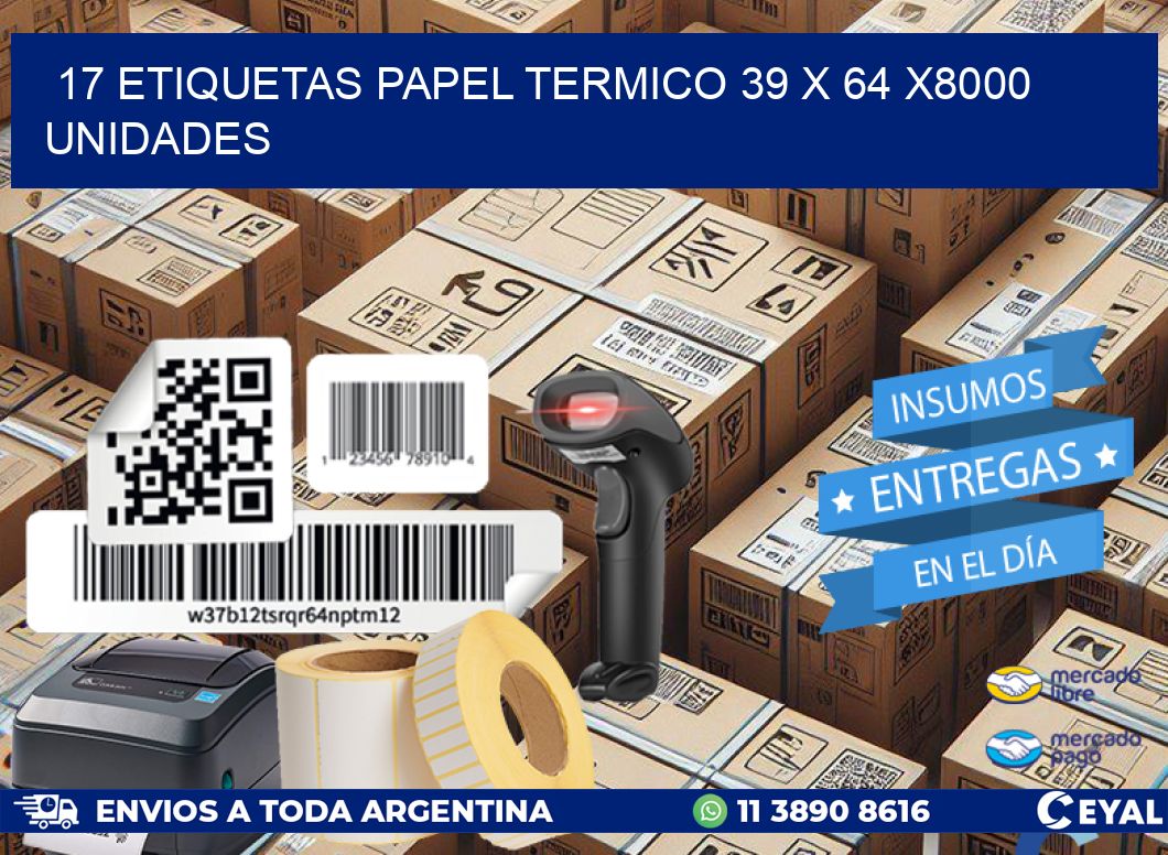 17 ETIQUETAS PAPEL TERMICO 39 x 64 X8000 UNIDADES