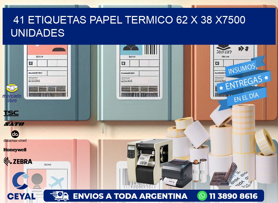 41 ETIQUETAS PAPEL TERMICO 62 x 38 X7500 UNIDADES