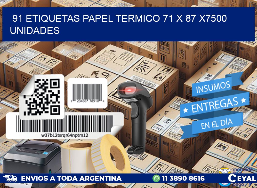 91 ETIQUETAS PAPEL TERMICO 71 x 87 X7500 UNIDADES