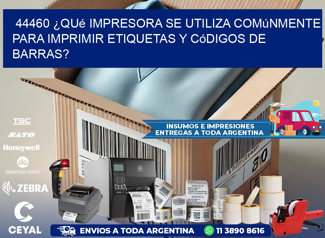 44460 ¿Qué impresora se utiliza comúnmente para imprimir etiquetas y códigos de barras?