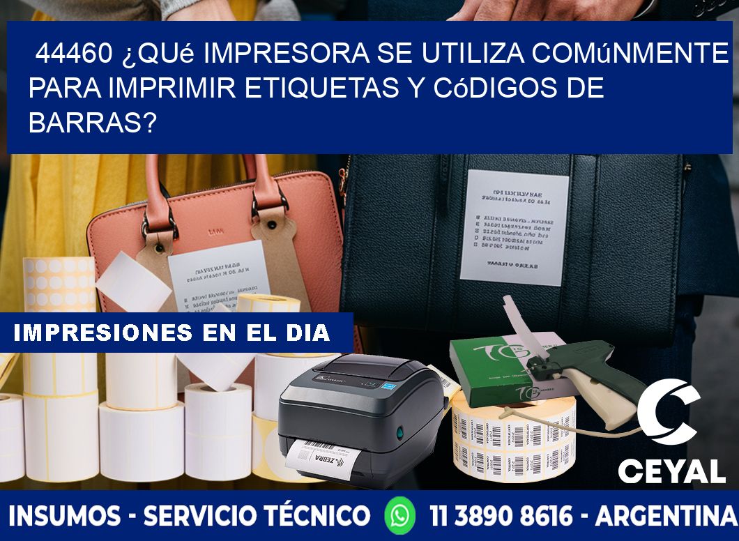 44460 ¿Qué impresora se utiliza comúnmente para imprimir etiquetas y códigos de barras?