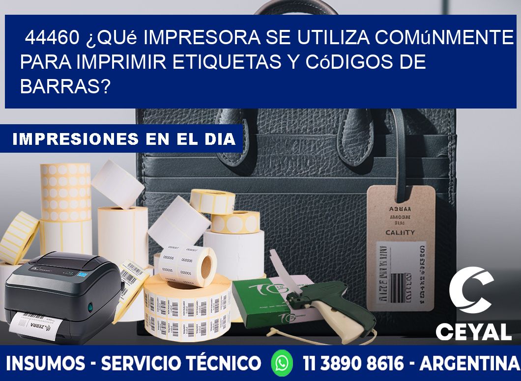 44460 ¿Qué impresora se utiliza comúnmente para imprimir etiquetas y códigos de barras?