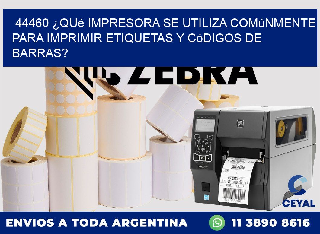 44460 ¿Qué impresora se utiliza comúnmente para imprimir etiquetas y códigos de barras?