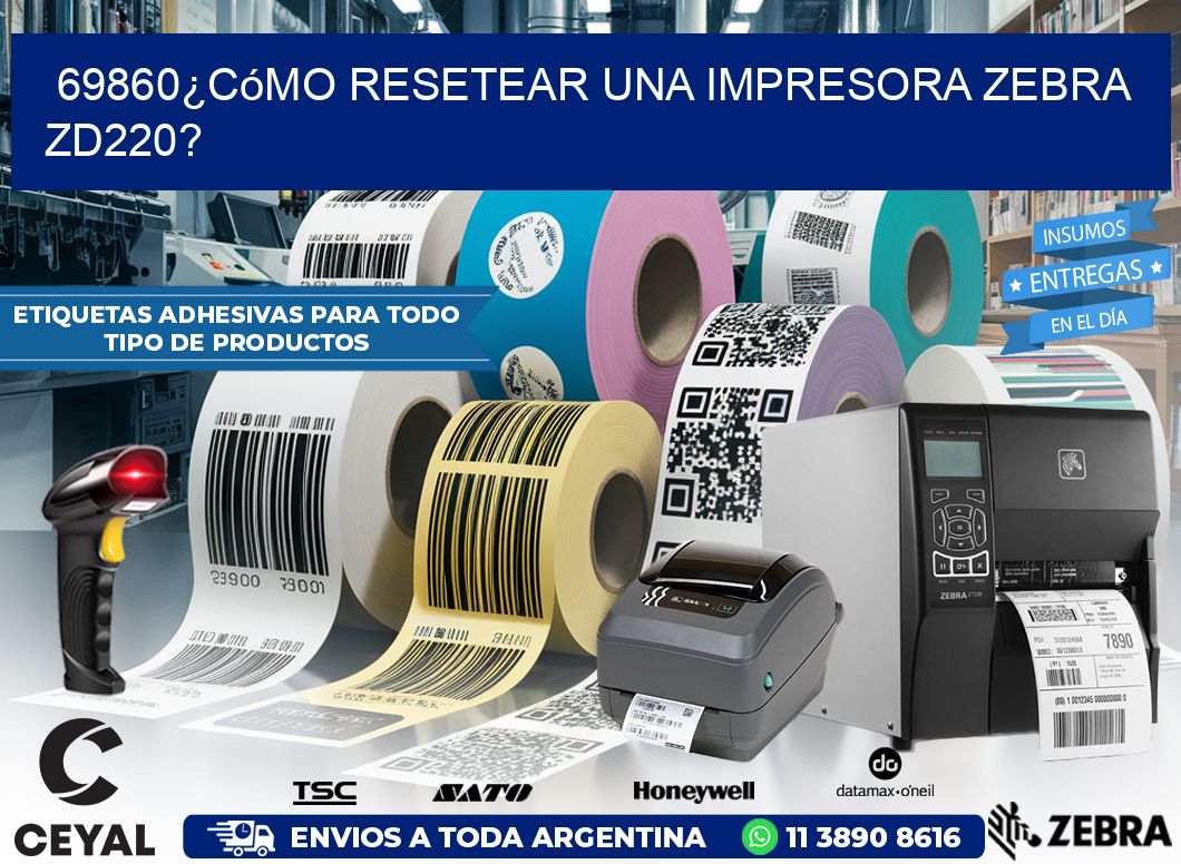 69860¿Cómo resetear una impresora Zebra ZD220?