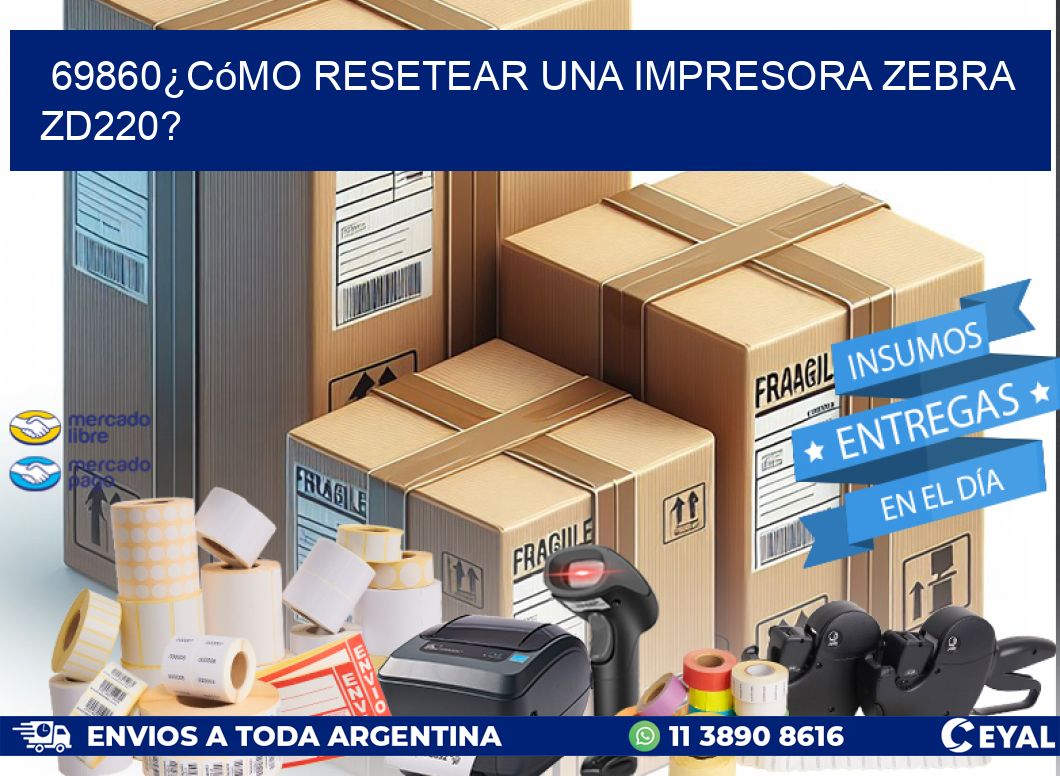 69860¿Cómo resetear una impresora Zebra ZD220?
