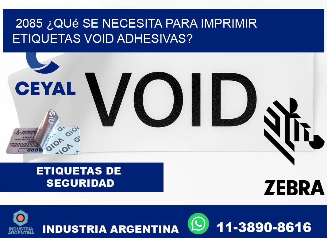 2085 ¿Qué se necesita para imprimir etiquetas void adhesivas?