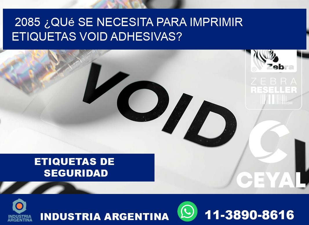 2085 ¿Qué se necesita para imprimir etiquetas void adhesivas?