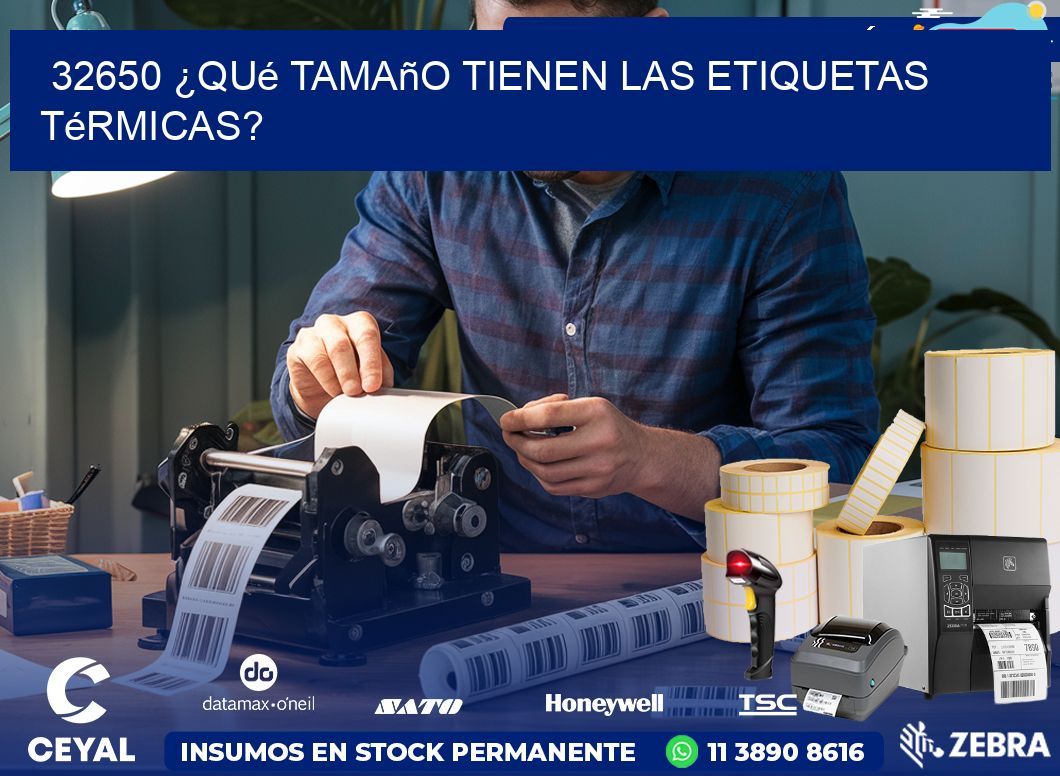 32650 ¿Qué tamaño tienen las etiquetas térmicas?